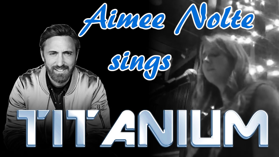 Aimee Nolte sings Titanium